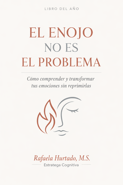 El Enojo No Es El Problema: Cómo comprender y transformar tus emociones sin reprimirlas